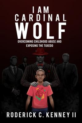 I Am Cardinal Wolf: Overcoming Childhood Abuse and Exposing the Tuxedo