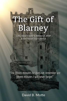 The Gift of Blarney: Life, Death and a Miracle Atop a 600-Year-Old Castle