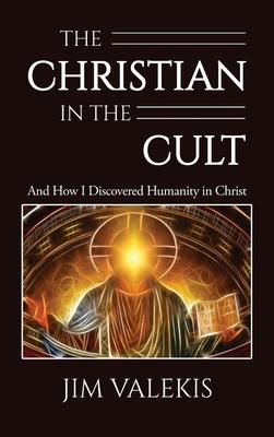 The Christian in the Cult: And How I Discovered Humanity in Christ