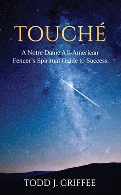 Touch: A Notre Dame All-American Fencer's Spiritual Guide to Success