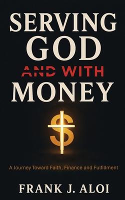 Serving God With Money: A Journey Towards Faith, Finance, and Fulfillment Subscription