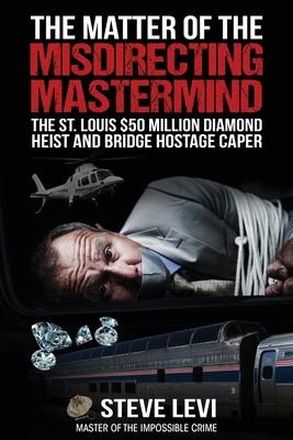 The Matter of the Misdirecting Mastermind: The St. Louis $50 Million Diamond Heist and Bridge Hostage Caper Subscription
