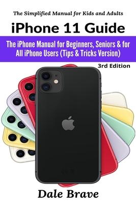 iPhone 11 Guide: The iPhone Manual for Beginners, Seniors & for All iPhone Users (Tips & Tricks Version)