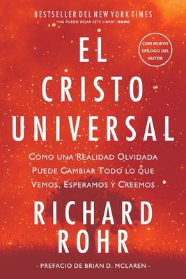 El Cristo Universal: Cmo una Realidad Olvidada Puede Cambiar Todo lo que Vemos, Esperamos y Creemos