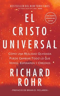 Cristo Universal: Cmo una Realidad Olvidada Puede Cambiar Todo lo que Vemos, Esperamos y Creemos