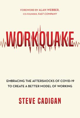 Workquake: Embracing the Aftershocks of Covid-19 to Create a Better Model of Working