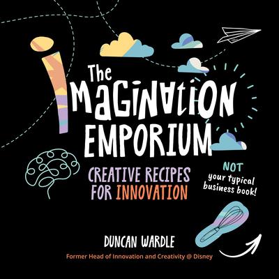 The Imagination Emporium: Creative Recipes for Innovation