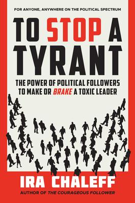 To Stop a Tyrant: The Power of Political Followers to Make or Brake a Toxic Leader