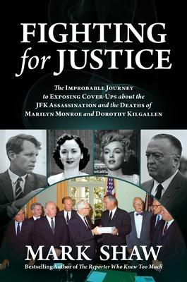 Fighting for Justice: The Improbable Journey to Exposing Cover-Ups about the JFK Assassination and the Deaths of Marilyn Monroe and Dorothy