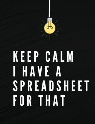 Keep Calm I Have A Spreadsheet For That: Elegant Black Cover Funny Office Notebook 8,5 x 11" Blank Lined Coworker Gag Gift Composition Book Journal