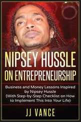 Nipsey Hussle on Entrepreneurship: Business and Money Lessons Inspired by Nipsey Hussle (With Step by Step Checklist on How to Implement This into You Subscription