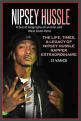 Nipsey Hussle A Secret Biography of an Icon and West Coast Hero: The Life, Times, and Legacy of Nipsey Hussle Rapper Extraordinaire Subscription