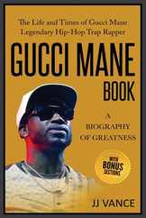 Gucci Mane Book - A Biography of Greatness: The Life and Times of Gucci Mane Legendary Hip-Hop Trap Rapper: Gucci Mane Book for Our Generation Subscription