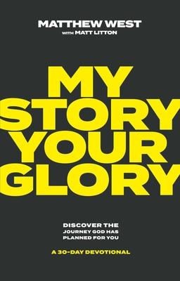 My Story, Your Glory: Discover the Journey God Has Planned for You--A 30-Day Devotional