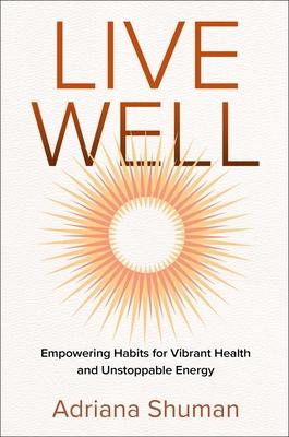 Live Well: Empowering Habits for Vibrant Health and Unstoppable Energy