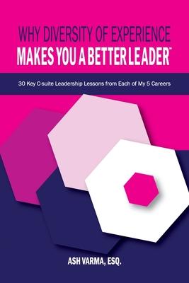 Why Diversity of Experience Makes You a Better Leader&#8480;: 30 Key C-Suite Leadership Lessons from Each of My 5 Careers