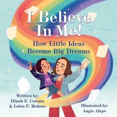 I Believe In Me!: How Little Ideas Become Big Dreams