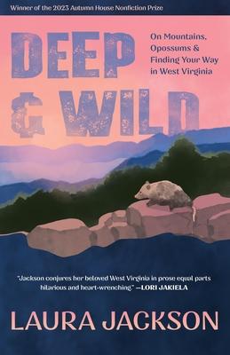 Deep & Wild: On Mountains, Opossums & Finding Your Way in West Virginia