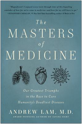 The Masters of Medicine: Our Greatest Triumphs in the Race to Cure Humanity's Deadliest Diseases