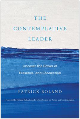 The Contemplative Leader: Uncover the Power of Presence and Connection