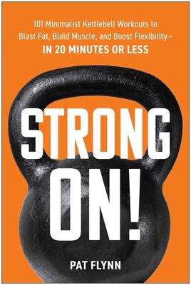 Strong On!: 101 Minimalist Kettlebell Workouts to Blast Fat, Build Muscle, and Boost Flexibility--In 20 Minutes or Less Subscription