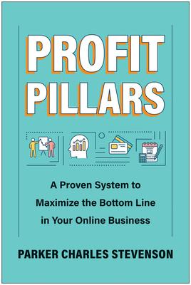 Profit Pillars: A Proven System to Maximize the Bottom Line in Your Online Business