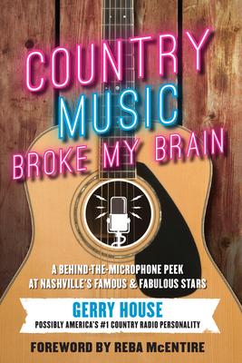 Country Music Broke My Brain: A Behind-The-Microphone Peek at Nashville's Famous and Fabulous Stars