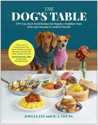 The Dog's Table: 120+ Easy Real-Food Recipes for Happier, Healthier Pups--From Eggs Benedog to Seafood Pawella Subscription
