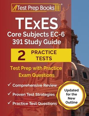 TExES Core Subjects EC-6 391 Study Guide: Test Prep with Practice Exam Questions [Updated for the New Outline]