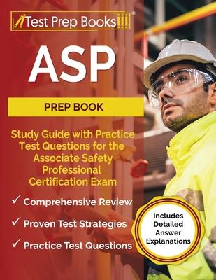 ASP Prep Book: Study Guide with Practice Test Questions for the Associate Safety Professional Certification Exam [Includes Detailed A