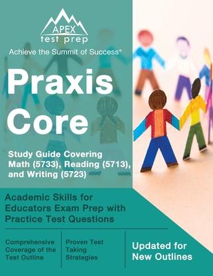 Praxis Core Study Guide 2023-2024 Covering Math (5733), Reading (5713), and Writing (5723): Academic Skills for Educators Exam Prep with Practice Test