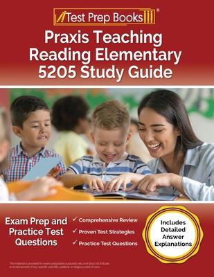 Praxis Teaching Reading Elementary 5205 Study Guide: Exam Prep and Practice Test Questions [Includes Detailed Answer Explanations]