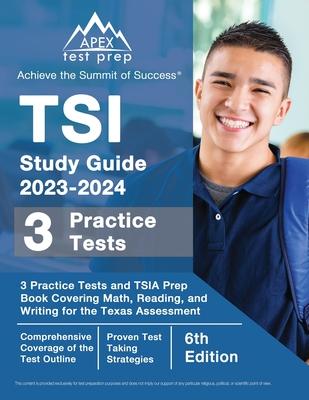 TSI Study Guide 2023-2024: 3 Practice Tests and TSIA Prep Book Covering Math, Reading, and Writing for the Texas Assessment [6th Edition]