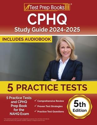 CPHQ Study Guide 2024-2025: 5 Practice Tests and CPHQ Prep Book for the NAHQ Exam [5th Edition]