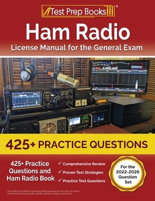 Ham Radio License Manual for the General Exam: 425+ Practice Questions and Ham Radio Book [For the 2022-2026 Question Set]