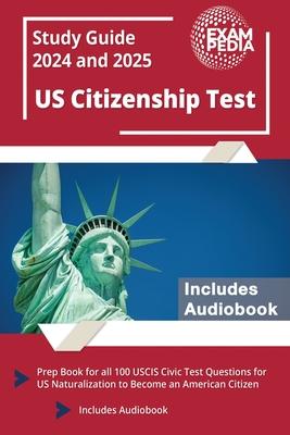 US Citizenship Test Study Guide 2024 and 2025: Prep Book for all 100 USCIS Civic Test Questions for US Naturalization to Become an American Citizen [I