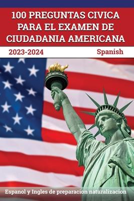 100 Preguntas civica para el Examen de Ciudadania Americana 2023-2024: Espanol y Ingles de preparacion naturalizacion [Spanish]