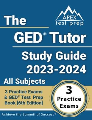 The GED Tutor Study Guide 2023 - 2024 All Subjects: 3 Practice Exams and GED Test Prep Book [6th Edition]