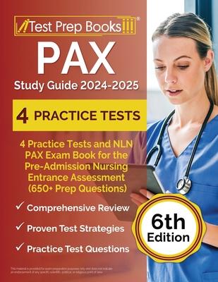 PAX Study Guide 2024-2025: 4 Practice Tests and NLN PAX Exam Book for the Pre-Admission Nursing Entrance Assessment (650+ Prep Questions) [6th Ed