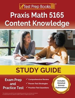 Praxis Math 5165 Content Knowledge Study Guide: Exam Prep and Practice Test [Includes Detailed Answer Explanations]