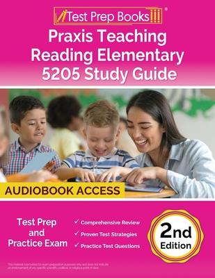 Praxis Teaching Reading Elementary 5205 Study Guide: Test Prep and Practice Exam [2nd Edition]