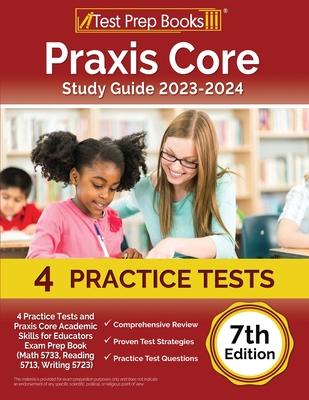 Praxis Core Study Guide 2023-2024: 4 Practice Tests and Praxis Core Academic Skills for Educators Exam Prep Book (Math 5733, Reading 5713, Writing 572