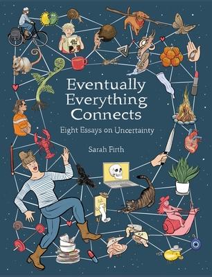 Eventually Everything Connects: Eight Essays on Uncertainty