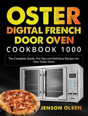 Oster Digital French Door Oven Cookbook 1000: The Complete Guide, Pro Tips and Delicious Recipes for Your Oster Oven