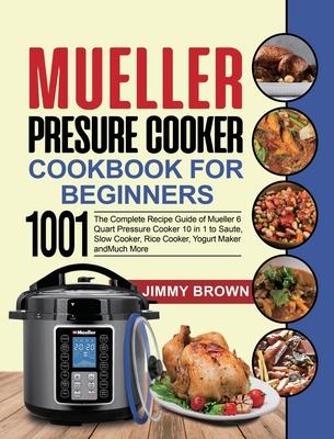 Mueller Pressure Cooker Cookbook for Beginners 1000: The Complete Recipe Guide of Mueller 6 Quart Pressure Cooker 10 in 1 to Saute, Slow Cooker, Rice