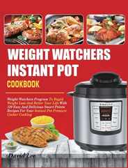 Weight Watchers Instant Pot Cookbook: Weight Watchers Program To Rapid Weight Loss And Better Your Life With 120 Easy And Delicious Smart Points Recip Subscription