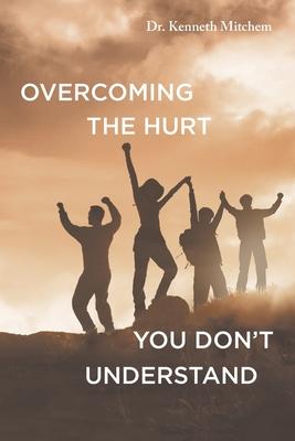 Overcoming the Hurt You Don't Understand