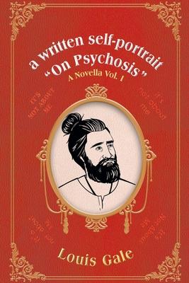 A written self-portrait "On Psychosis": A Novella Vol. I