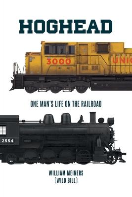 Hoghead: One Man's Life on the Railroad