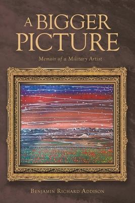 A Bigger Picture: Memoir of a Military Artist